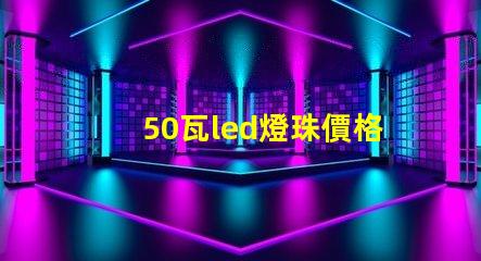 50瓦led燈珠價格多少 LED燈珠價格